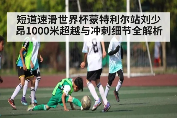 短道速滑世界杯蒙特利尔站刘少昂1000米超越与冲刺细节全解析